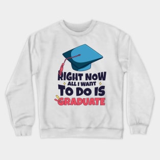 Right Now All I Want To Do Is Graduate Crewneck Sweatshirt